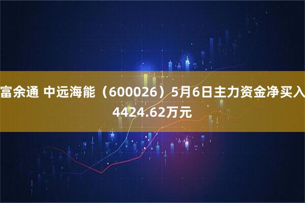富余通 中远海能（600026）5月6日主力资金净买入4424.62万元